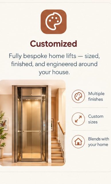 Customized — fully bespoke home lifts, sized, finished, and engineered around your house
